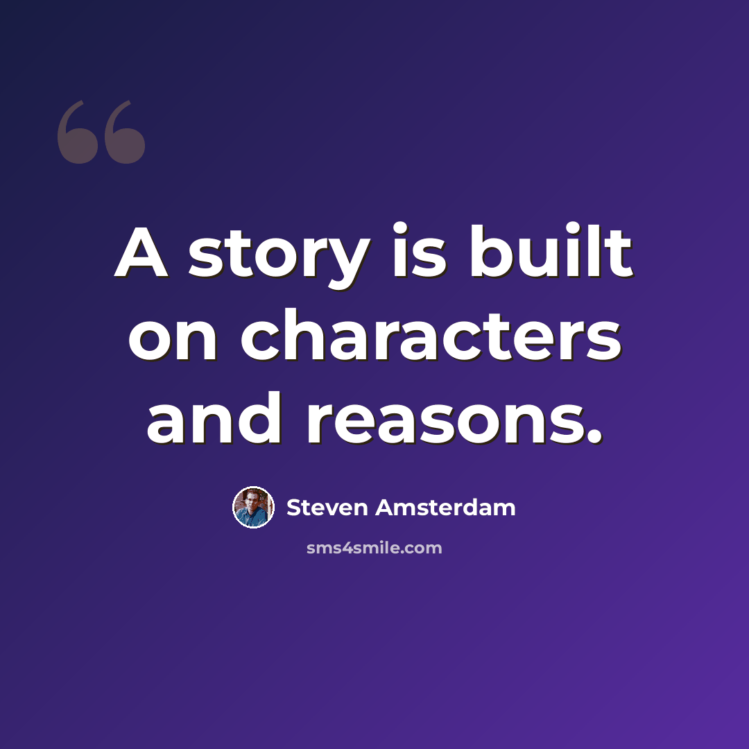 “A story is built on characters and reasons.” quote by Steven Amsterdam