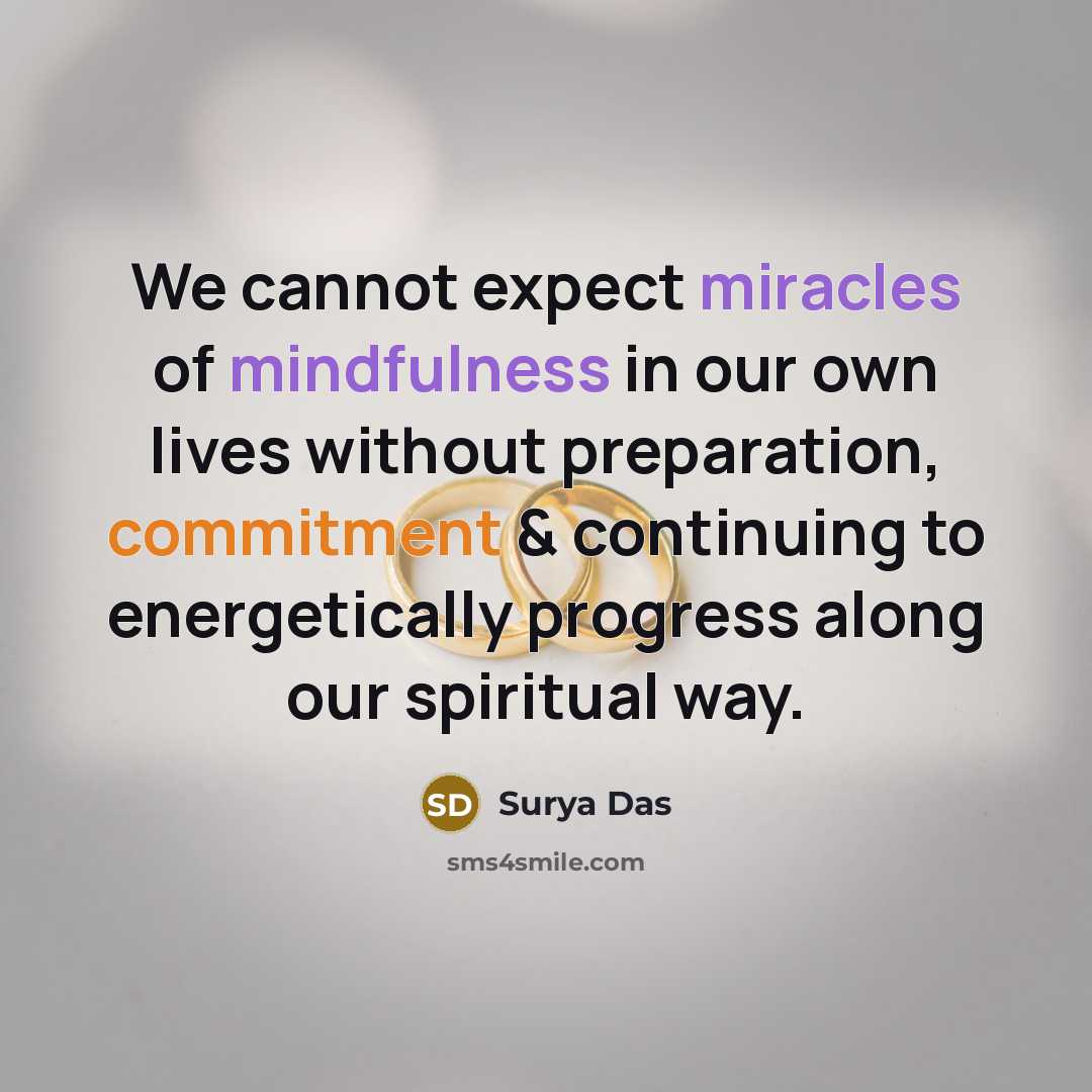 “We cannot expect miracles of mindfulness in our own lives without preparation, commitment & continuing to energetically progress along our spiritual way.” quote by Surya Das