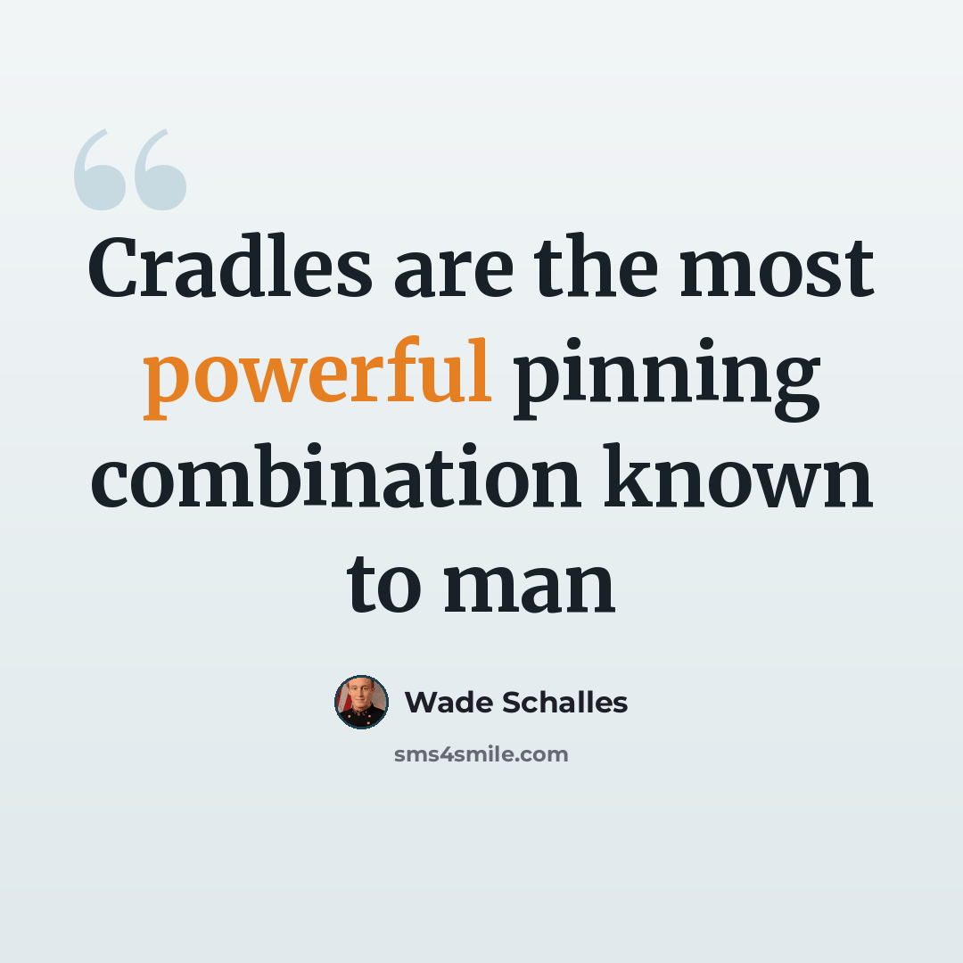 “Cradles are the most powerful pinning combination known to man” quote by Wade Schalles