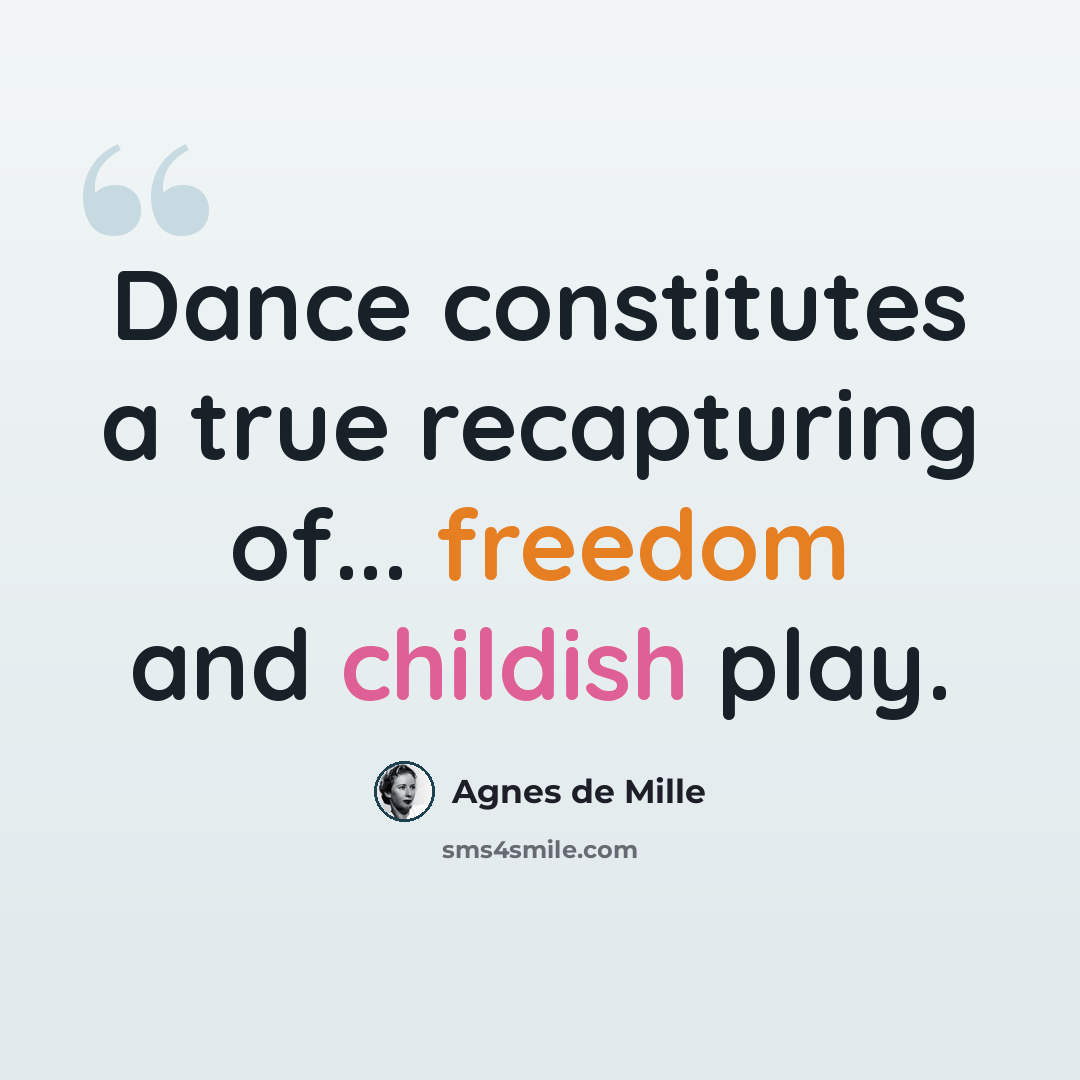 “Dance constitutes a true recapturing of... freedom and childish play.” quote by Agnes de Mille