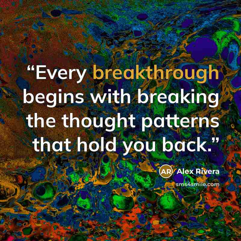 “Every breakthrough begins with breaking the thought patterns that hold you back.” quote by Alex Rivera
