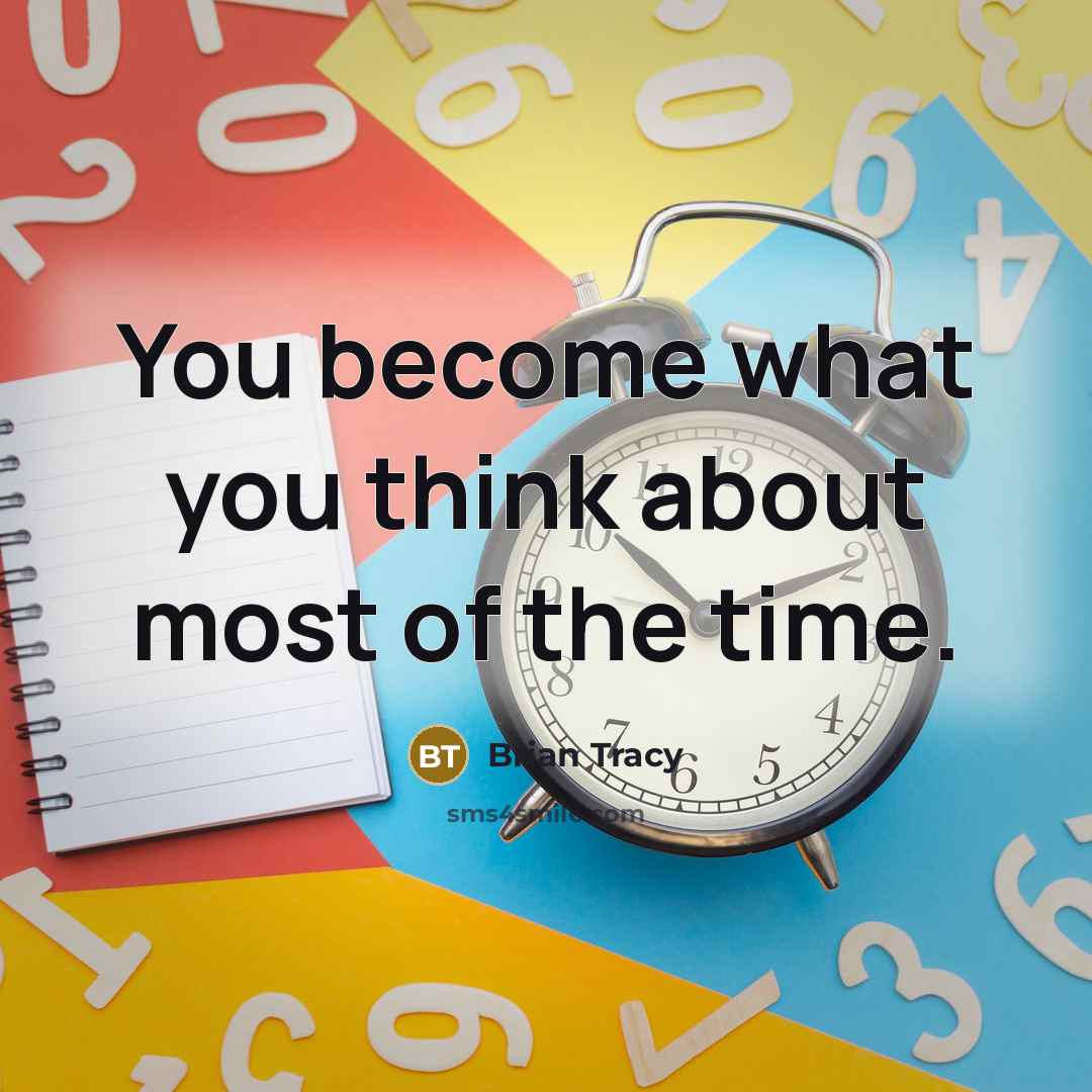 “You become what you think about most of the time.” quote by Brian Tracy