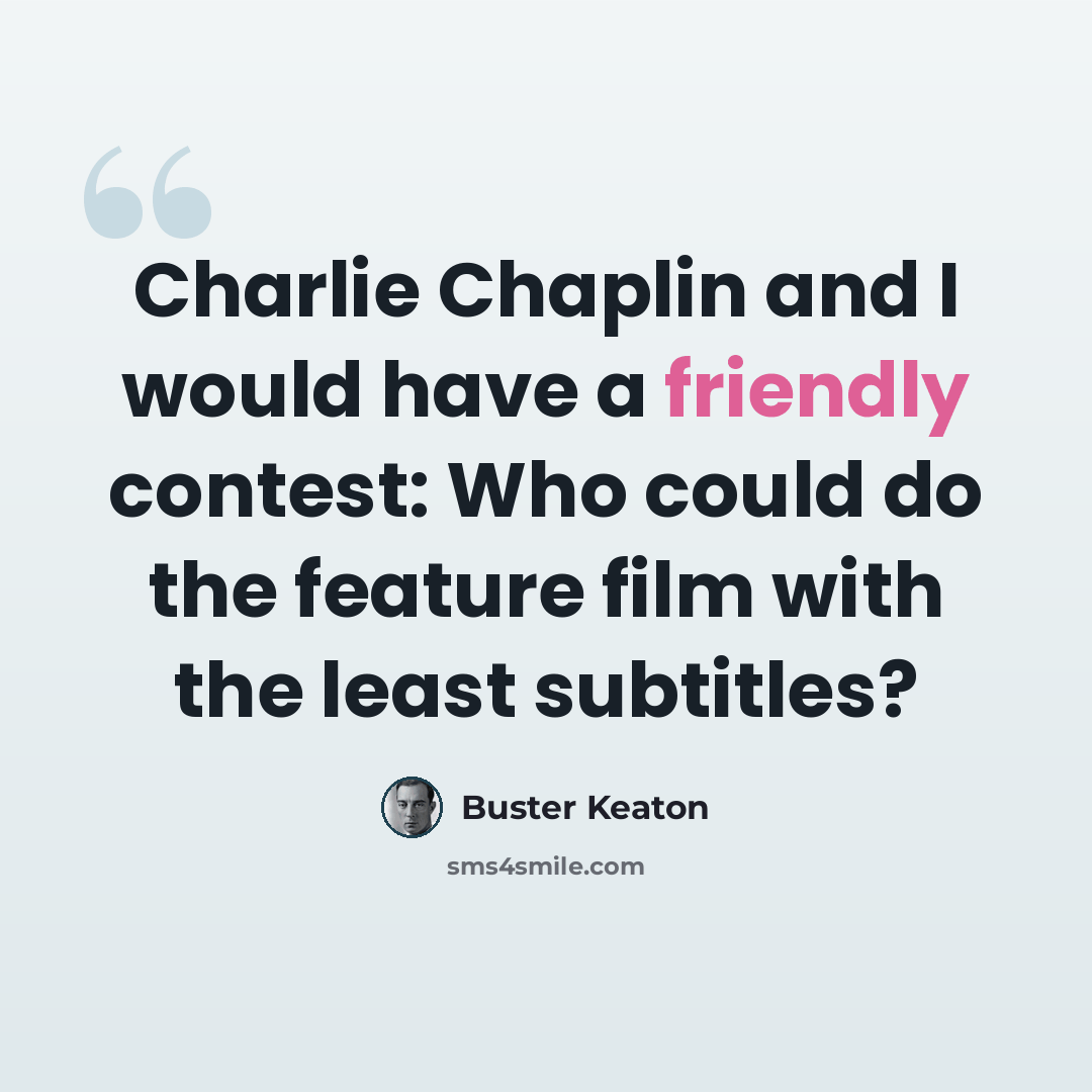 “Charlie Chaplin and I would have a friendly contest: Who could do the feature film with the least subtitles?” quote by Buster Keaton