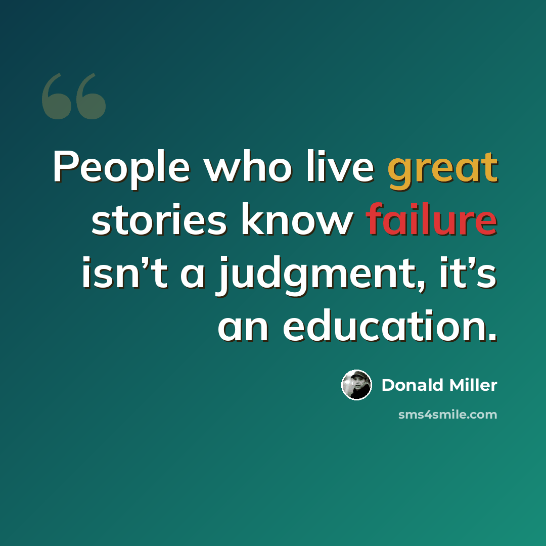 “People who live great stories know failure isn’t a judgment, it’s an education.” quote by Donald Miller