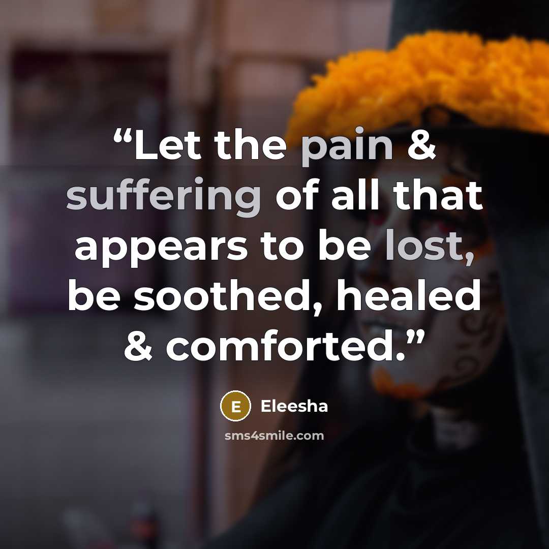 “Let the pain & suffering of all that appears to be lost, be soothed, healed & comforted.” quote by Eleesha