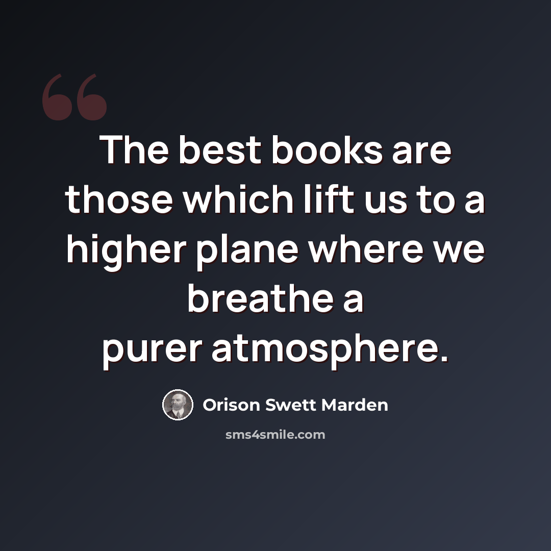 “The best books are those which lift us to a higher plane where we breathe a purer atmosphere.” quote by Orison Swett Marden