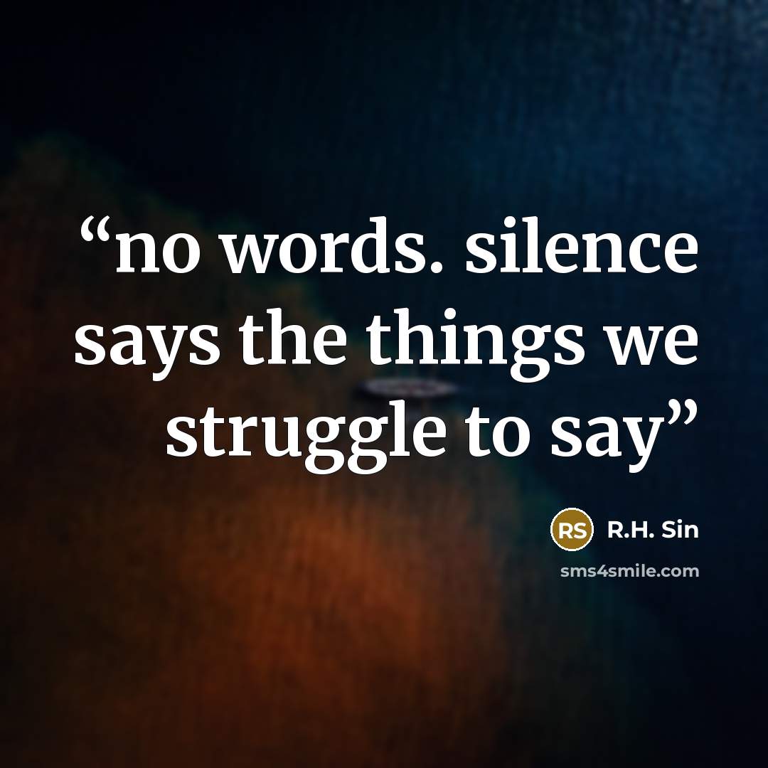 “no words. silence says the things we struggle to say” quote by R.H. Sin