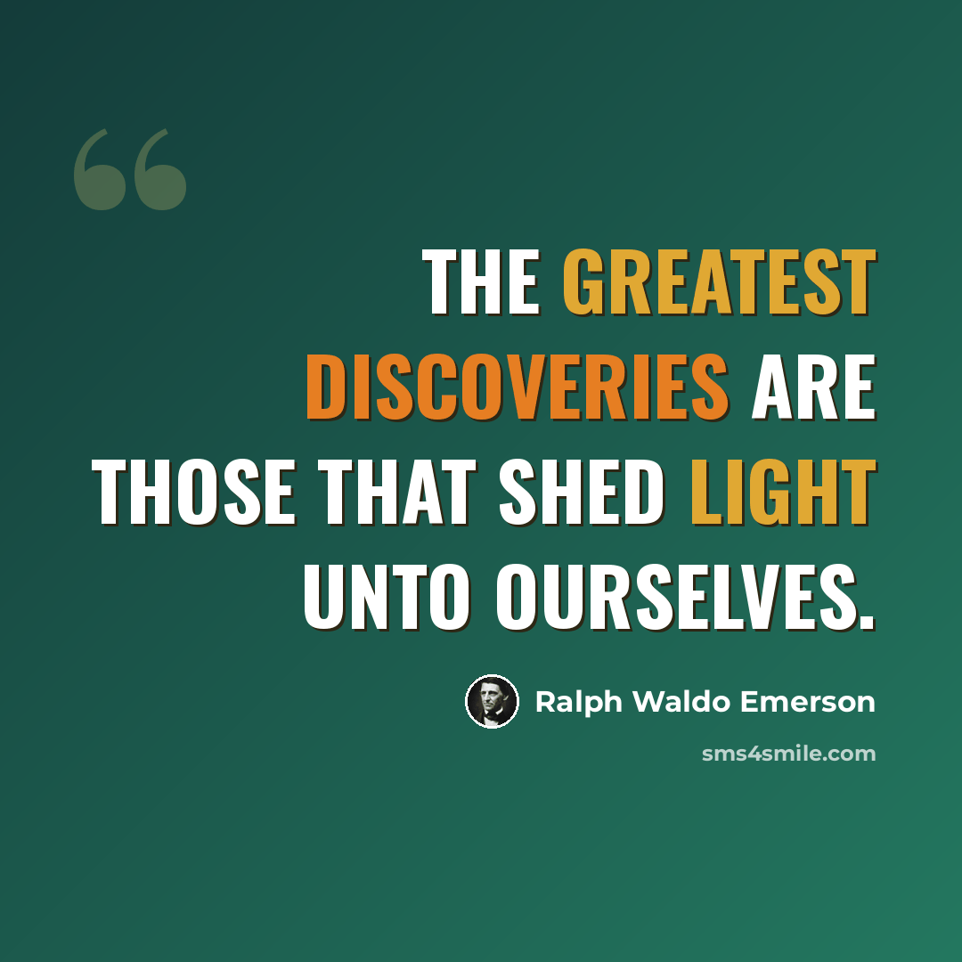“The greatest discoveries are those that shed light unto ourselves.” quote by Ralph Waldo Emerson
