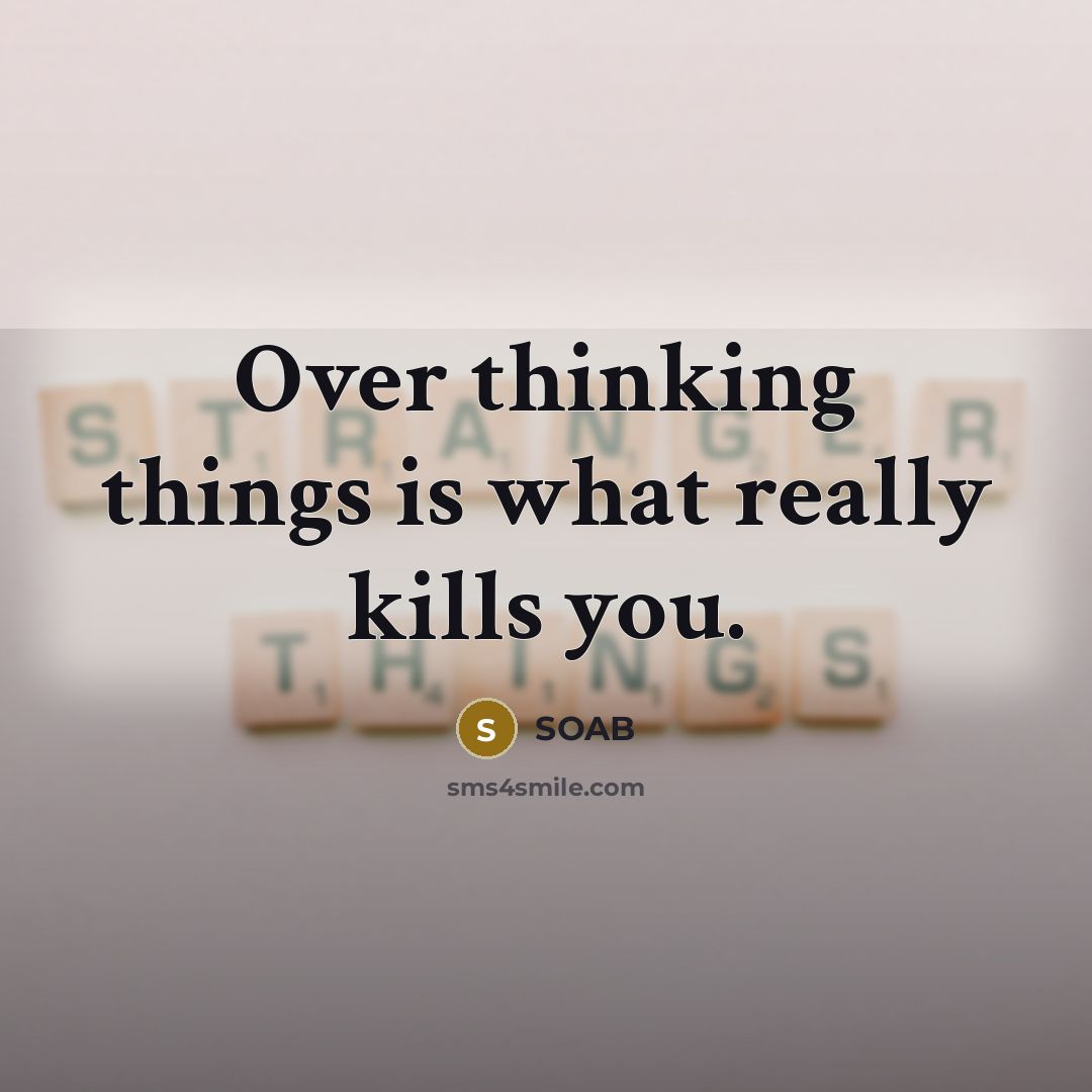 “Over thinking things is what really kills you.” quote by Soab