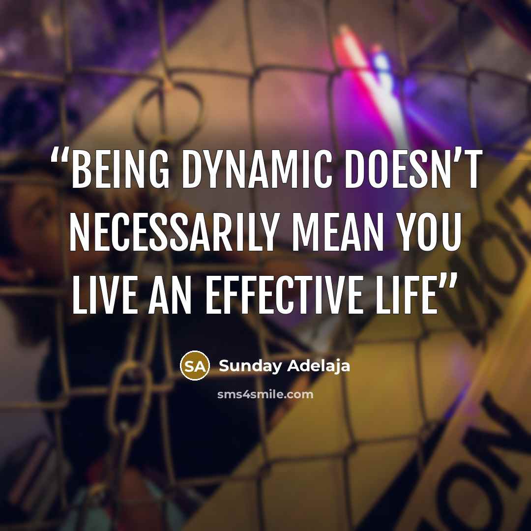 “Being dynamic doesn’t necessarily mean you live an effective life” quote by Sunday Adelaja