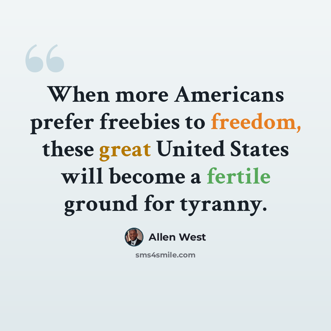 “When more Americans prefer freebies to freedom, these great United States will become a fertile ground for tyranny.” quote by Allen West