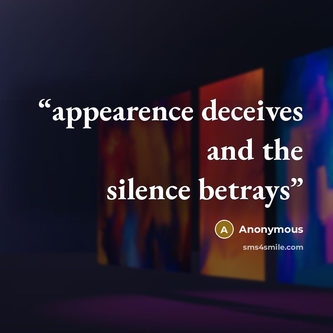 “appearence deceives and the silence betrays” quote by Anonymous