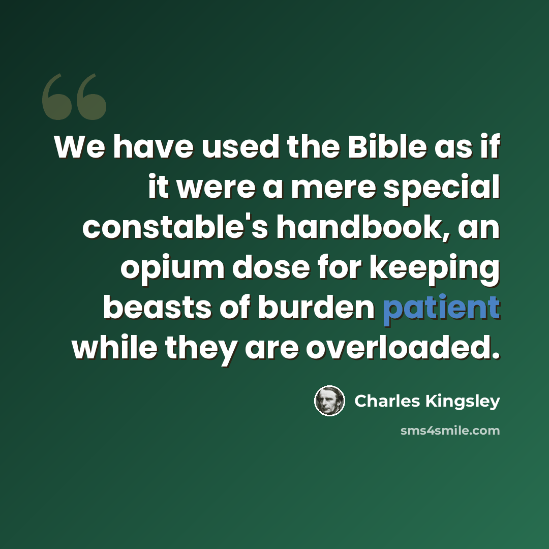 “We have used the Bible as if it were a mere special constable's handbook, an opium dose for keeping beasts of burden patient while they are overloaded.” quote by Charles Kingsley