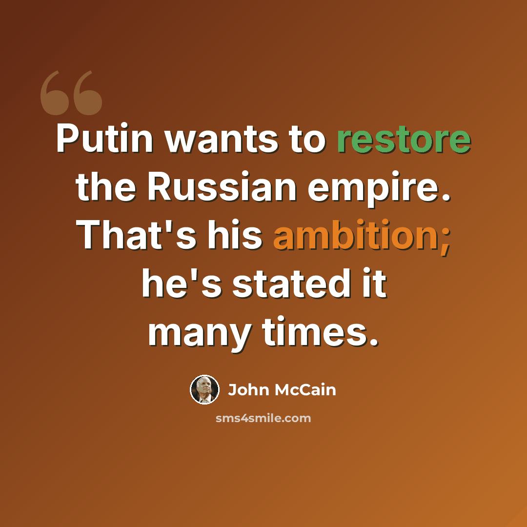 “Putin wants to restore the Russian empire. That's his ambition; he's stated it many times.” quote by John McCain