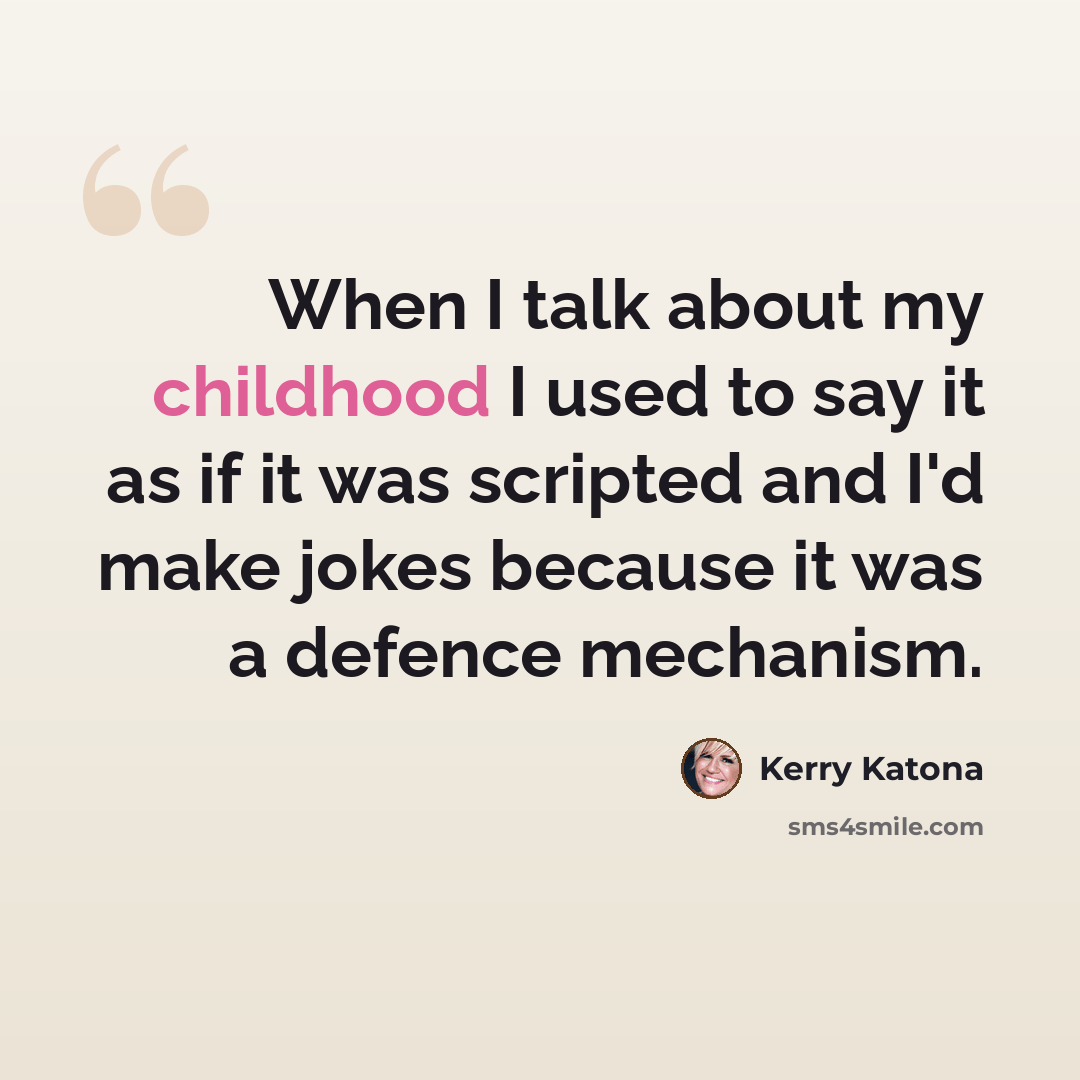 “When I talk about my childhood I used to say it as if it was scripted and I'd make jokes because it was a defence mechanism.” quote by Kerry Katona