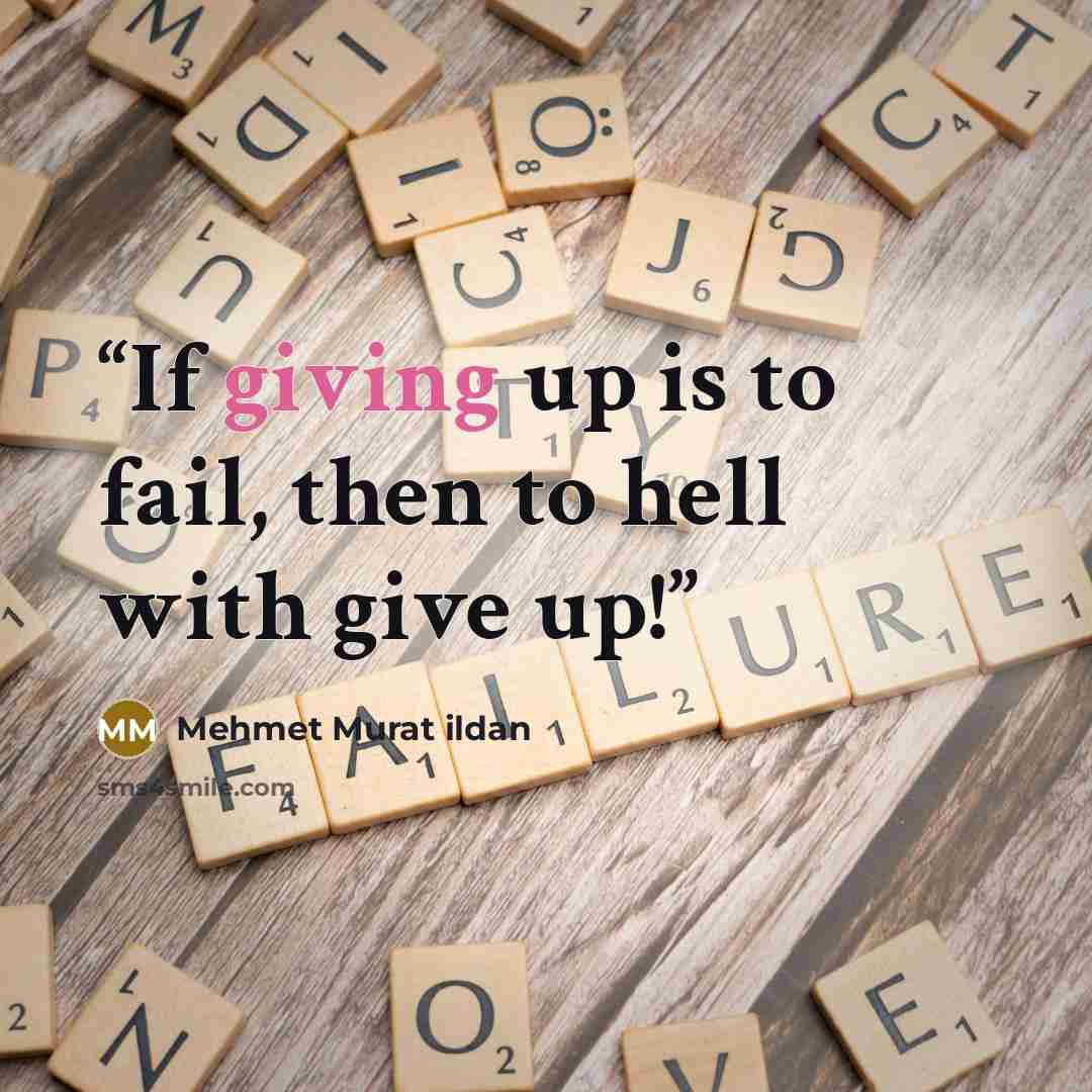 “If giving up is to fail, then to hell with give up!” quote by Mehmet Murat ildan