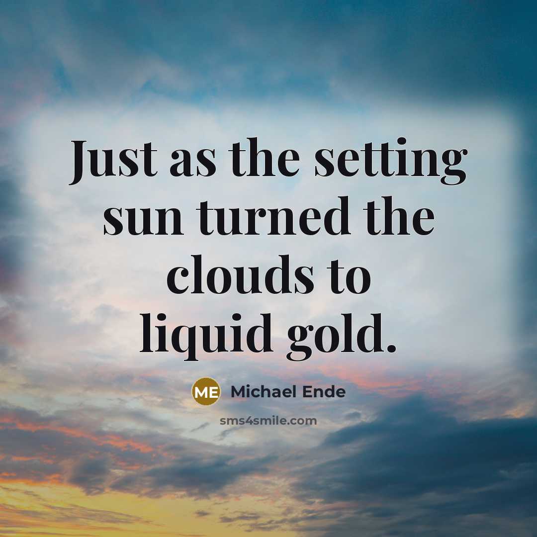 “Just as the setting sun turned the clouds to liquid gold.” quote by Michael Ende