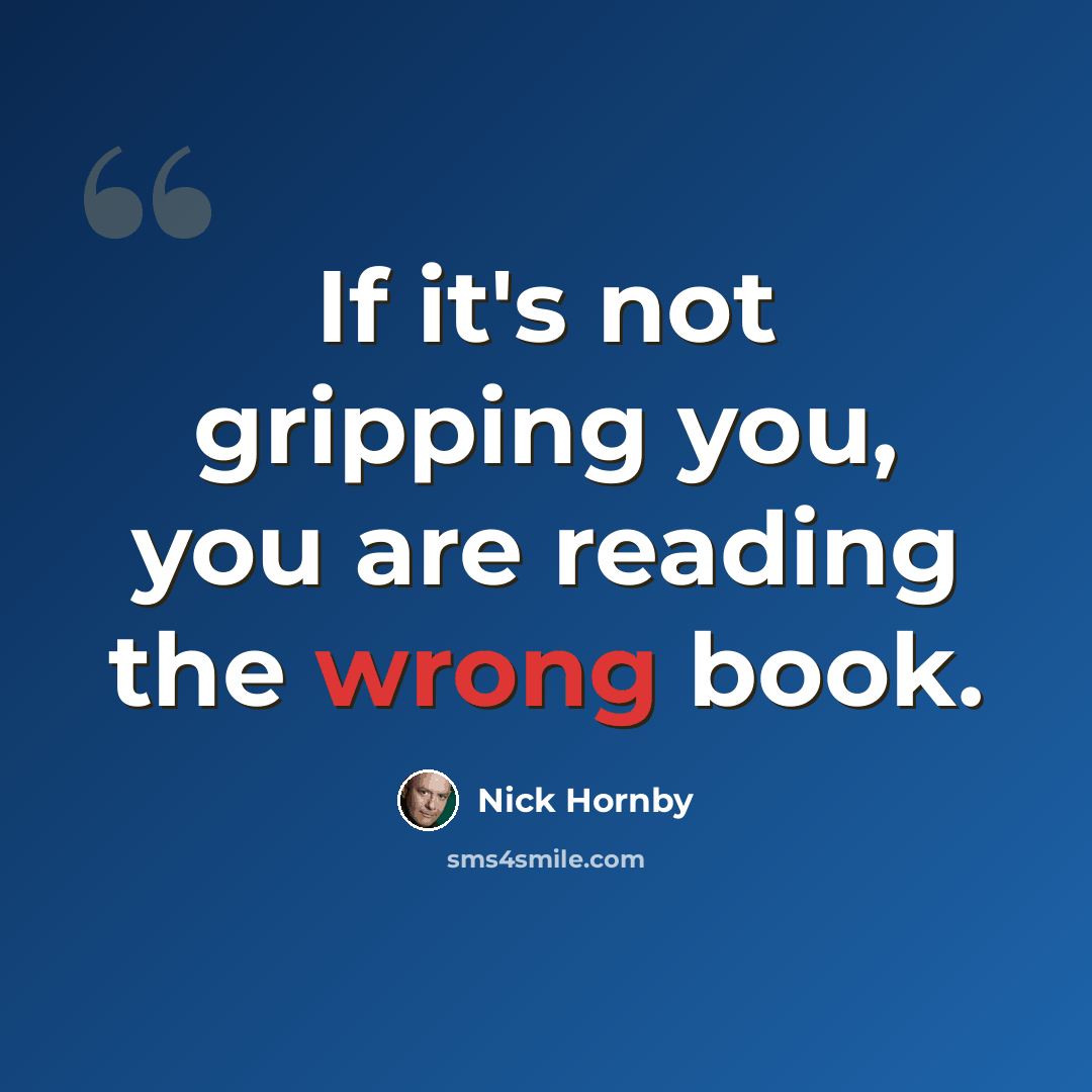 “If it's not gripping you, you are reading the wrong book.” quote by Nick Hornby