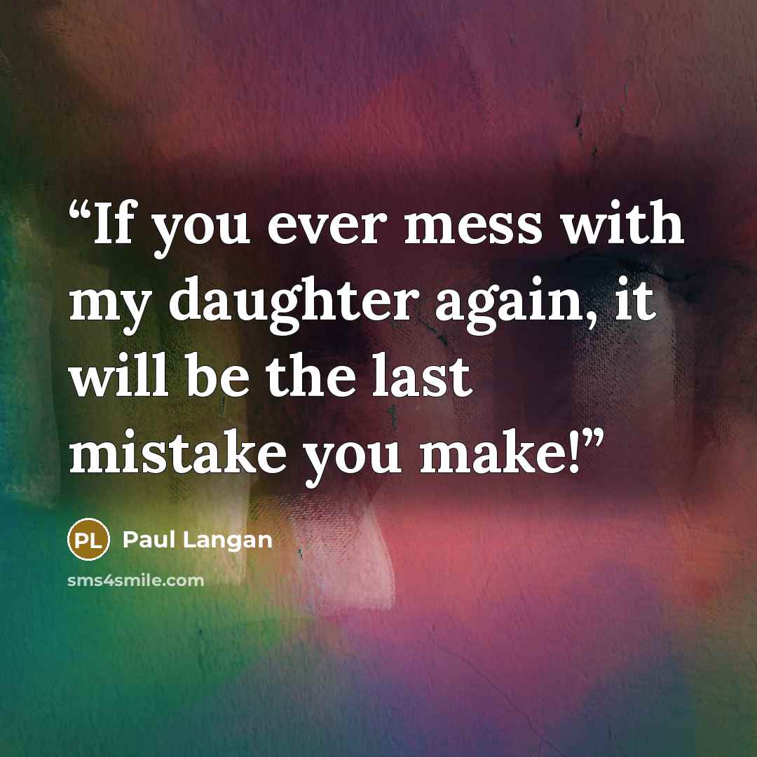 “If you ever mess with my daughter again, it will be the last mistake you make!” quote by Paul Langan