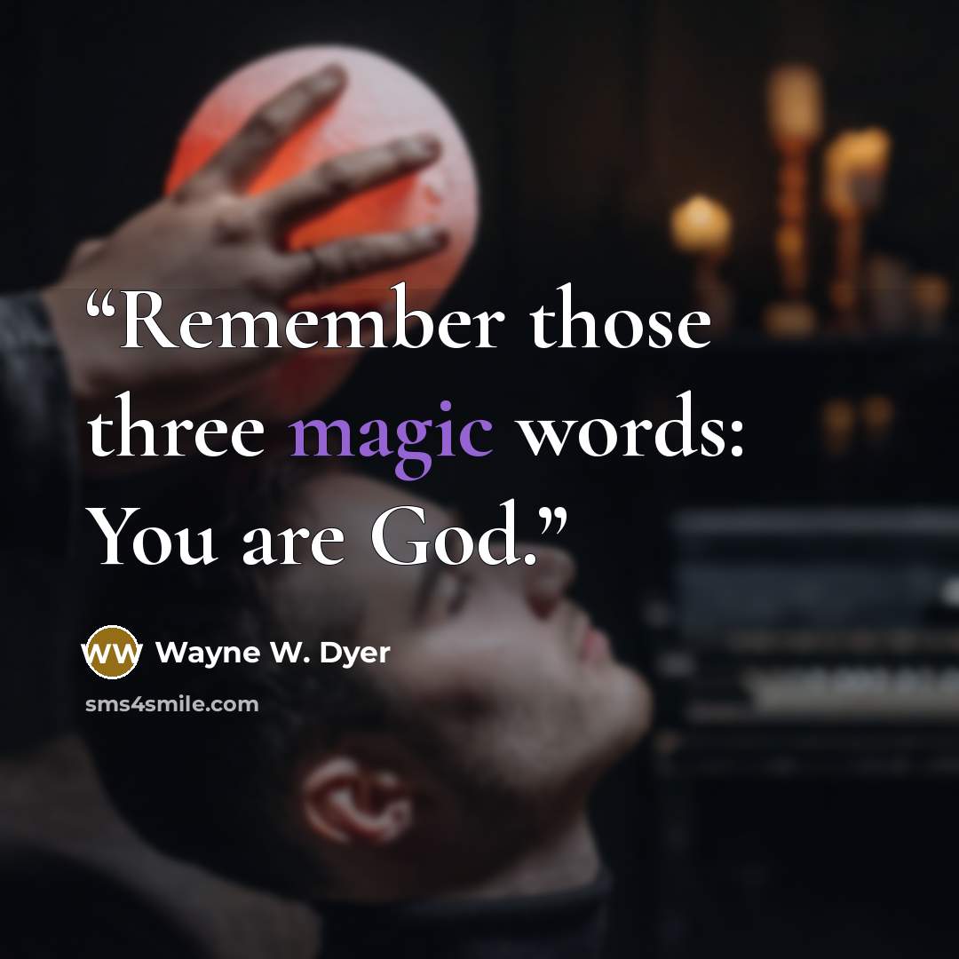 “Remember those three magic words: You are God.” quote by Wayne W. Dyer