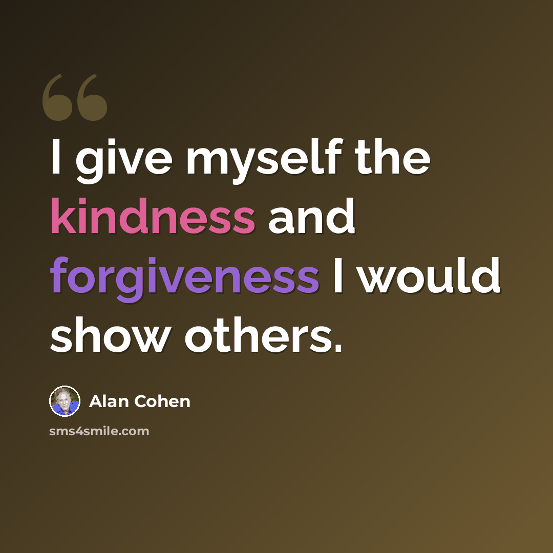 “I give myself the kindness and forgiveness I would show others.” quote by Alan Cohen