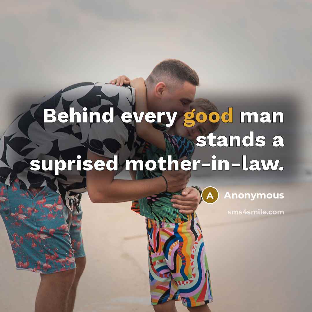 “Behind every good man stands a suprised mother-in-law.” quote by Anonymous