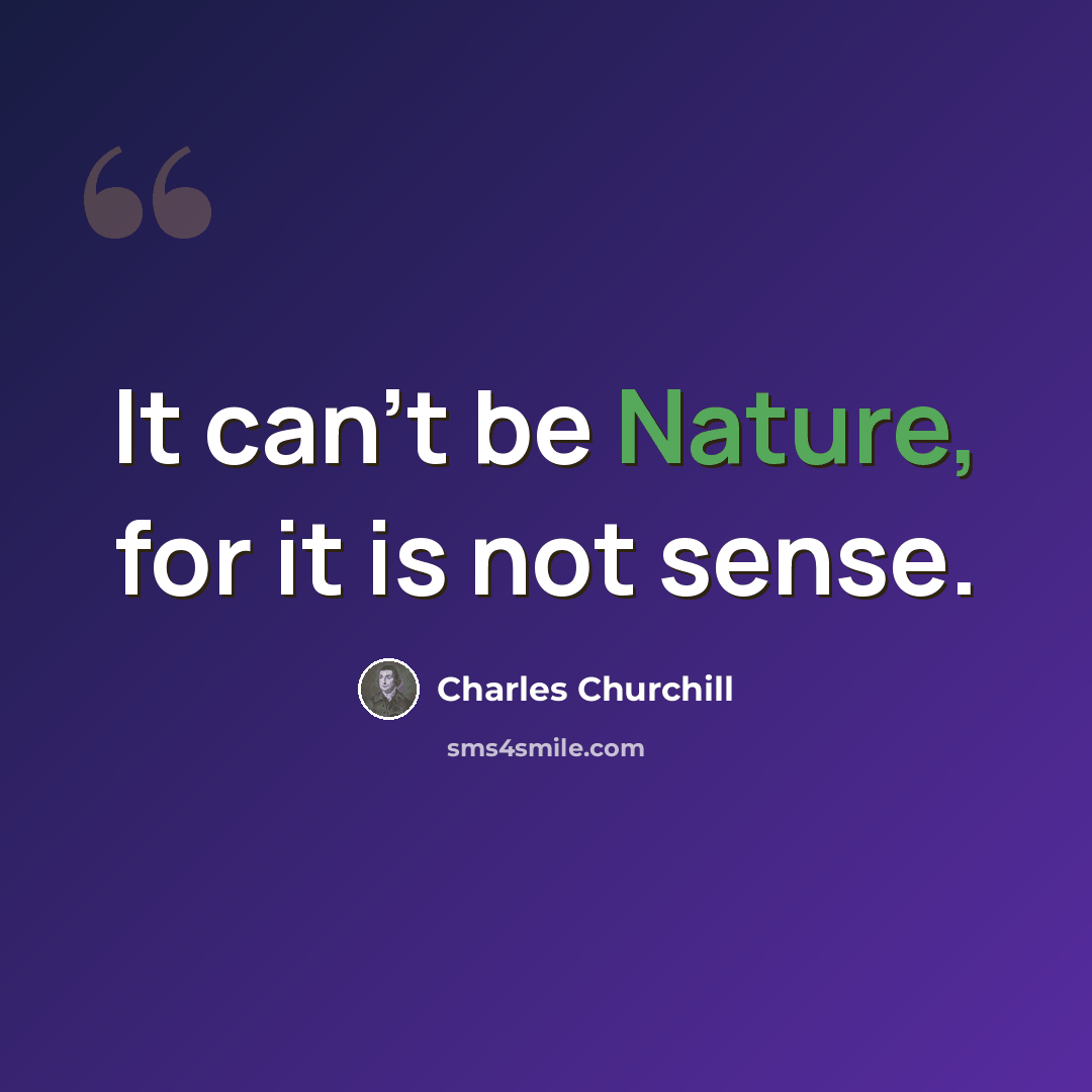“It can't be Nature, for it is not sense.” quote by Charles Churchill