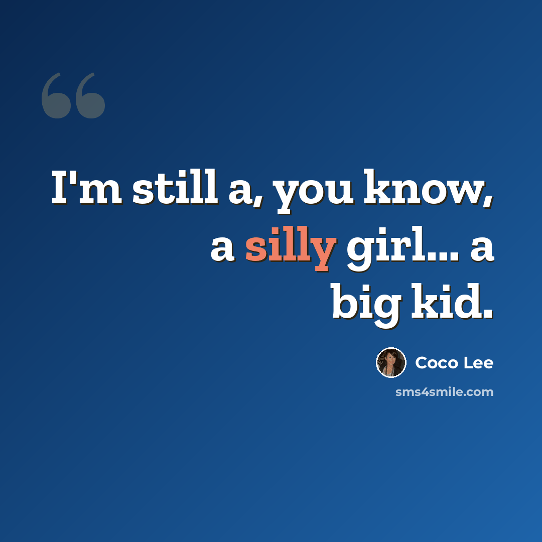 “I'm still a, you know, a silly girl... a big kid.” quote by Coco Lee