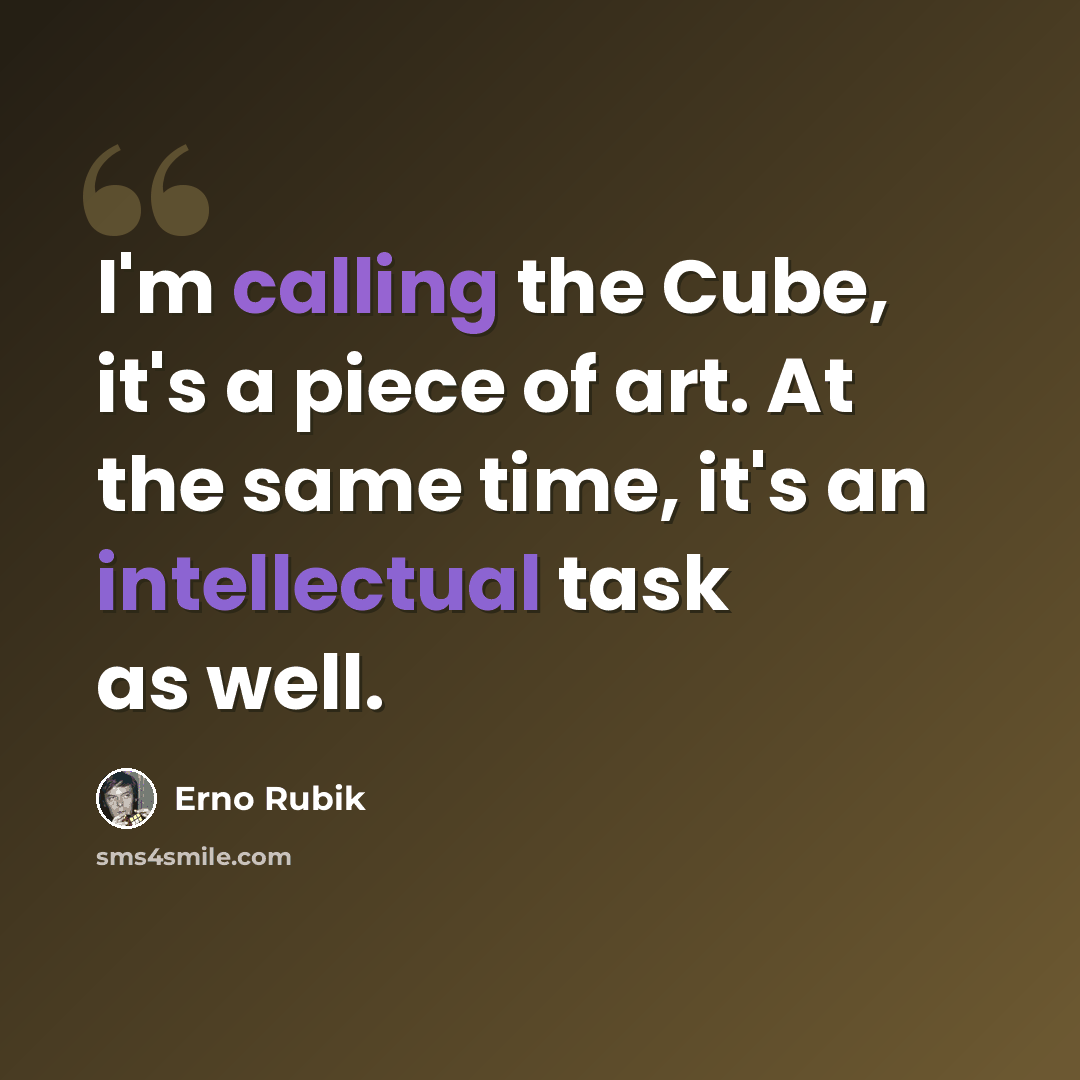 “I'm calling the Cube, it's a piece of art. At the same time, it's an intellectual task as well.” quote by Erno Rubik