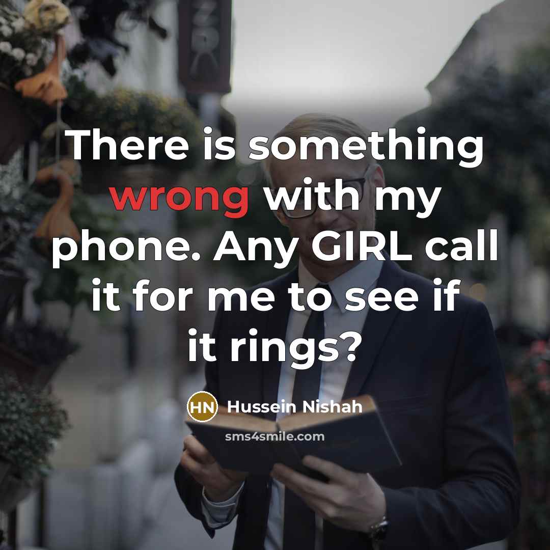 “There is something wrong with my phone. Any GIRL call it for me to see if it rings?” quote by Hussein Nishah