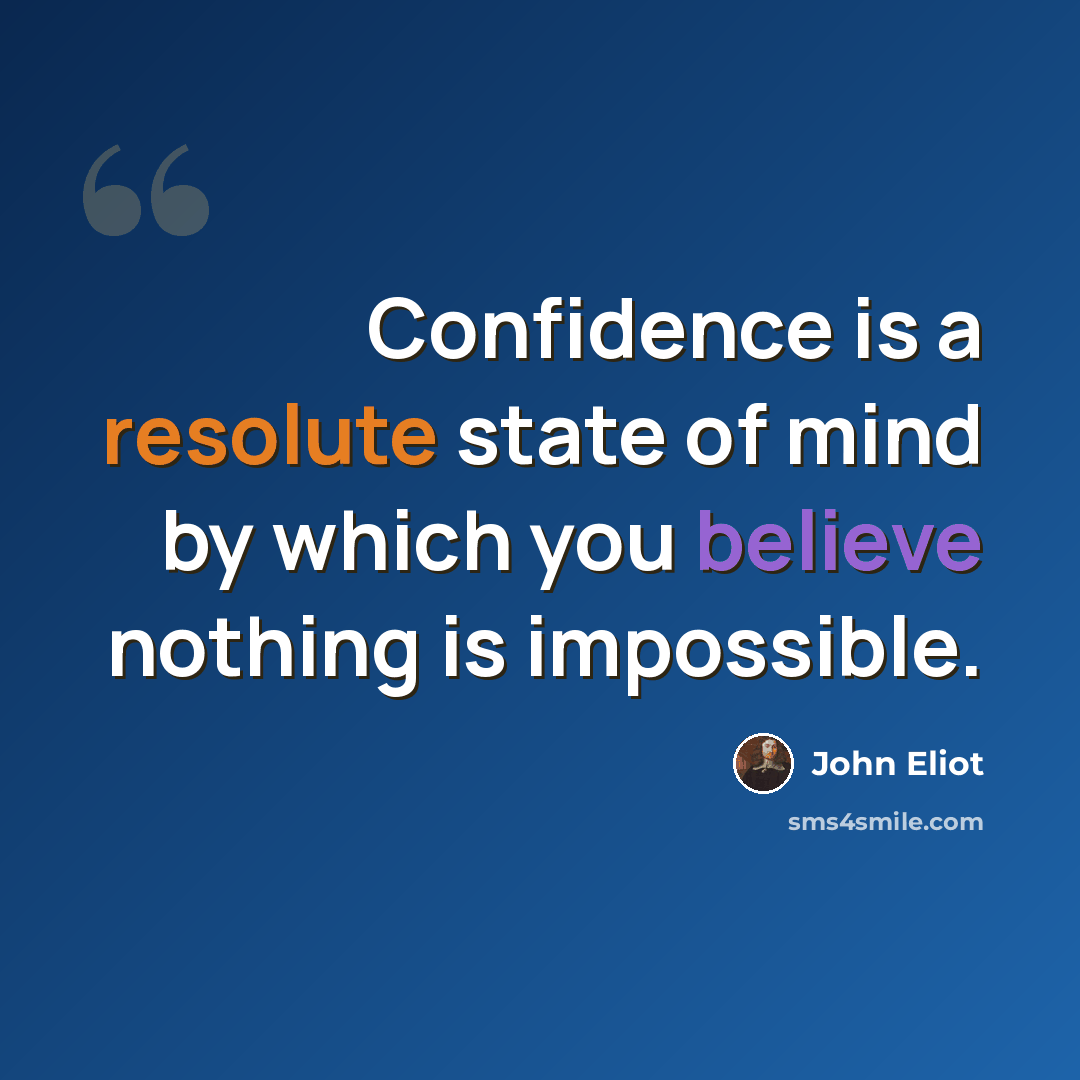“Confidence is a resolute state of mind by which you believe nothing is impossible.” quote by John Eliot