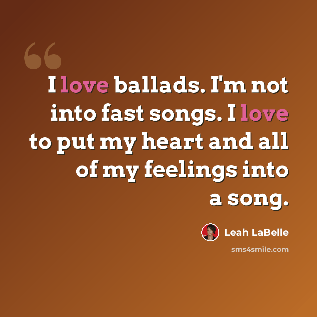 “I love ballads. I'm not into fast songs. I love to put my heart and all of my feelings into a song.” quote by Leah LaBelle