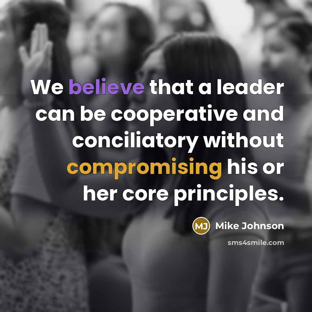 “We believe that a leader can be cooperative and conciliatory without compromising his or her core principles.” quote by Mike Johnson