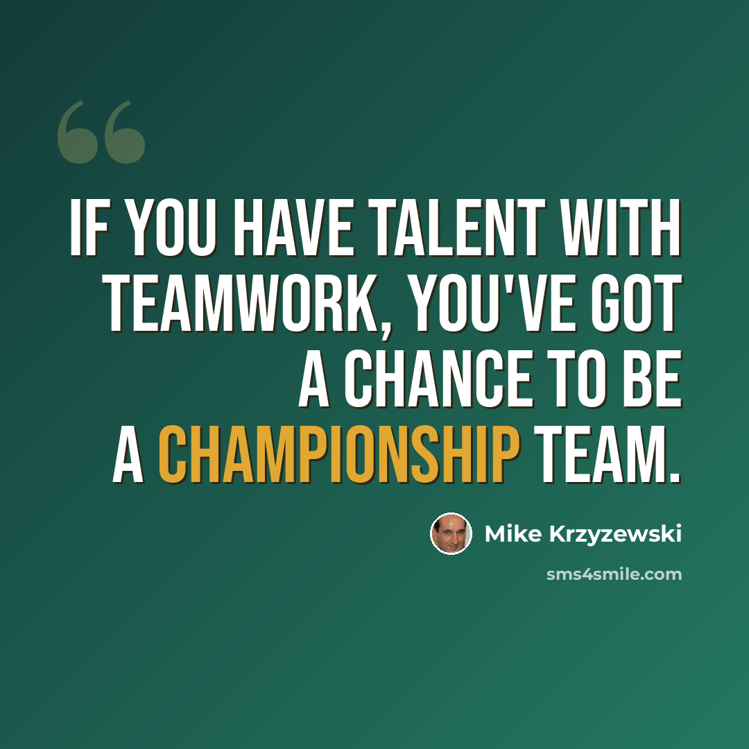 “If you have talent with teamwork, you've got a chance to be a championship team.” quote by Mike Krzyzewski