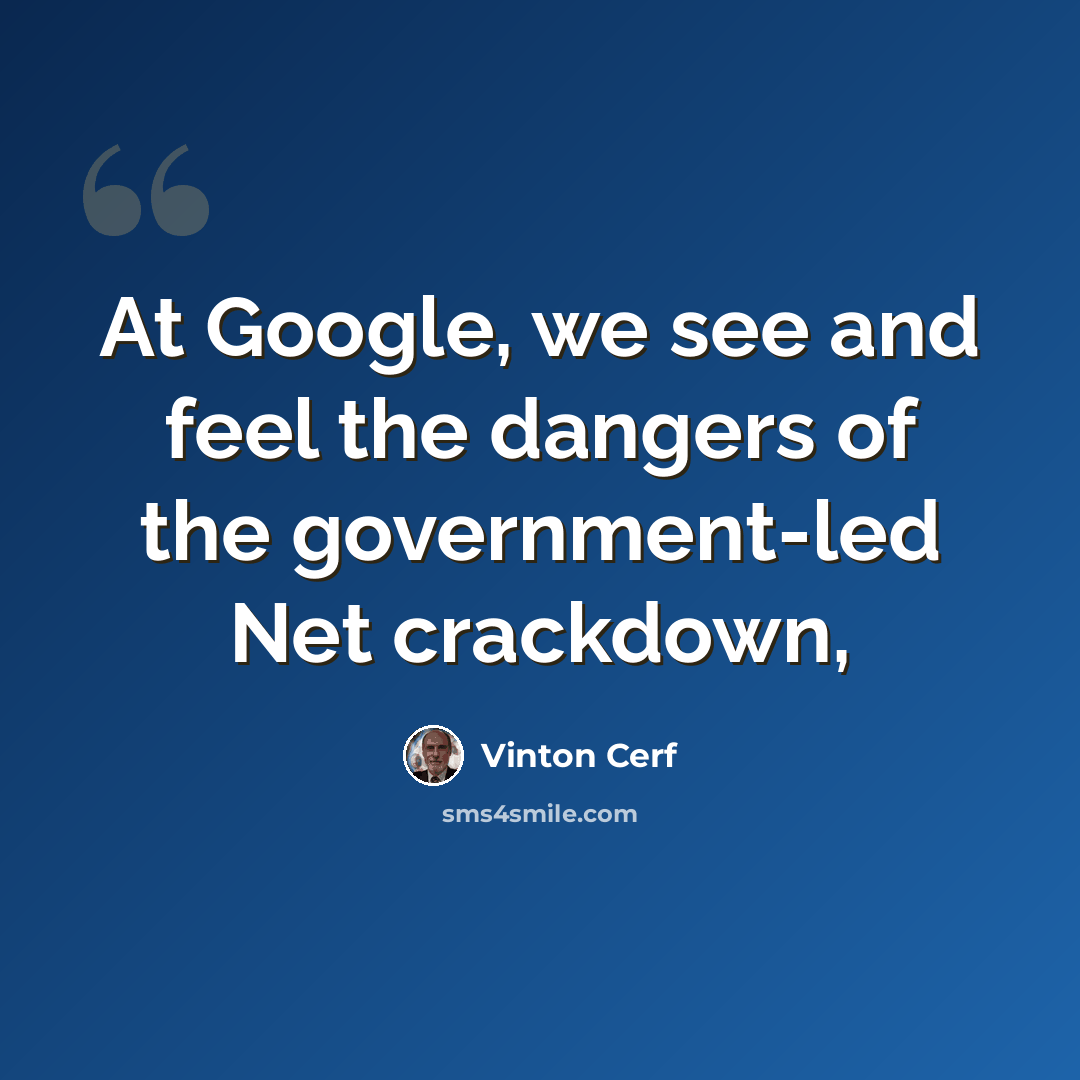 “At Google, we see and feel the dangers of the government-led Net crackdown,” quote by Vinton Cerf