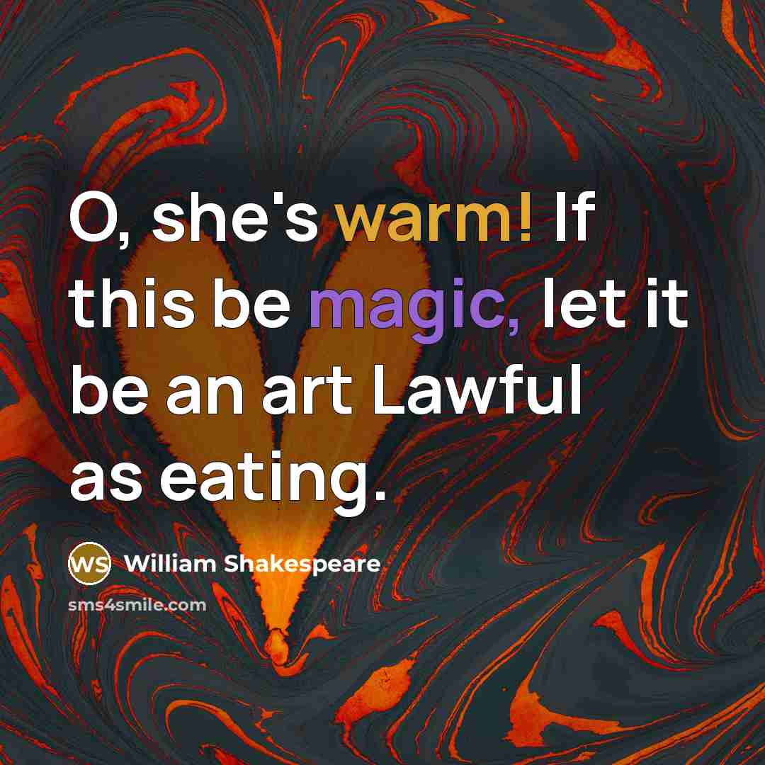 “O, she's warm! If this be magic, let it be an art Lawful as eating.” quote by William Shakespeare