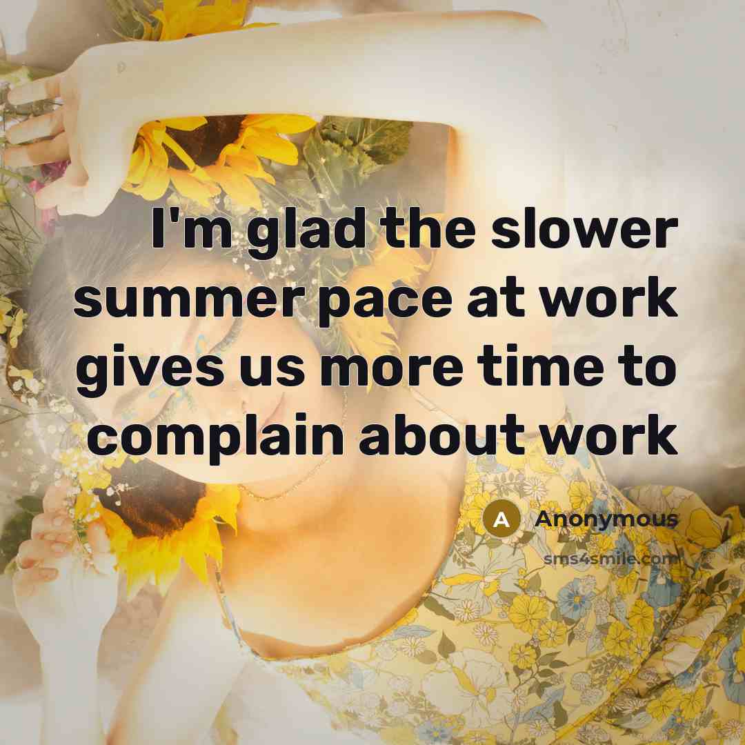 “I'm glad the slower summer pace at work gives us more time to complain about work” quote by Anonymous