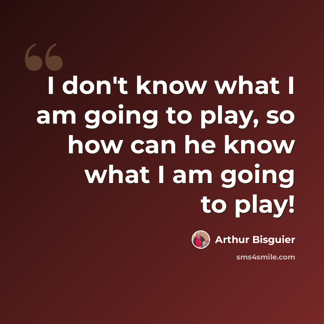 “I don't know what I am going to play, so how can he know what I am going to play!” quote by Arthur Bisguier