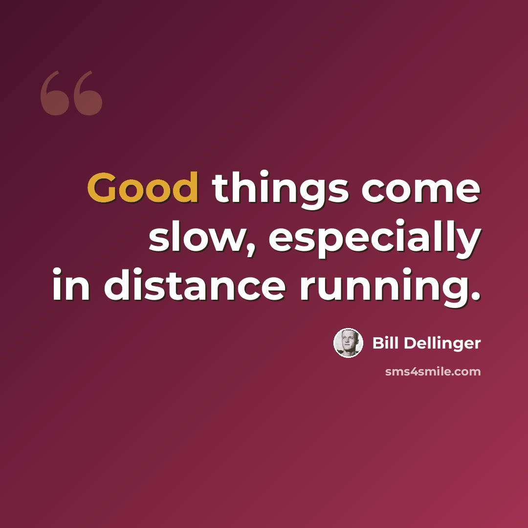 “Good things come slow, especially in distance running.” quote by Bill Dellinger