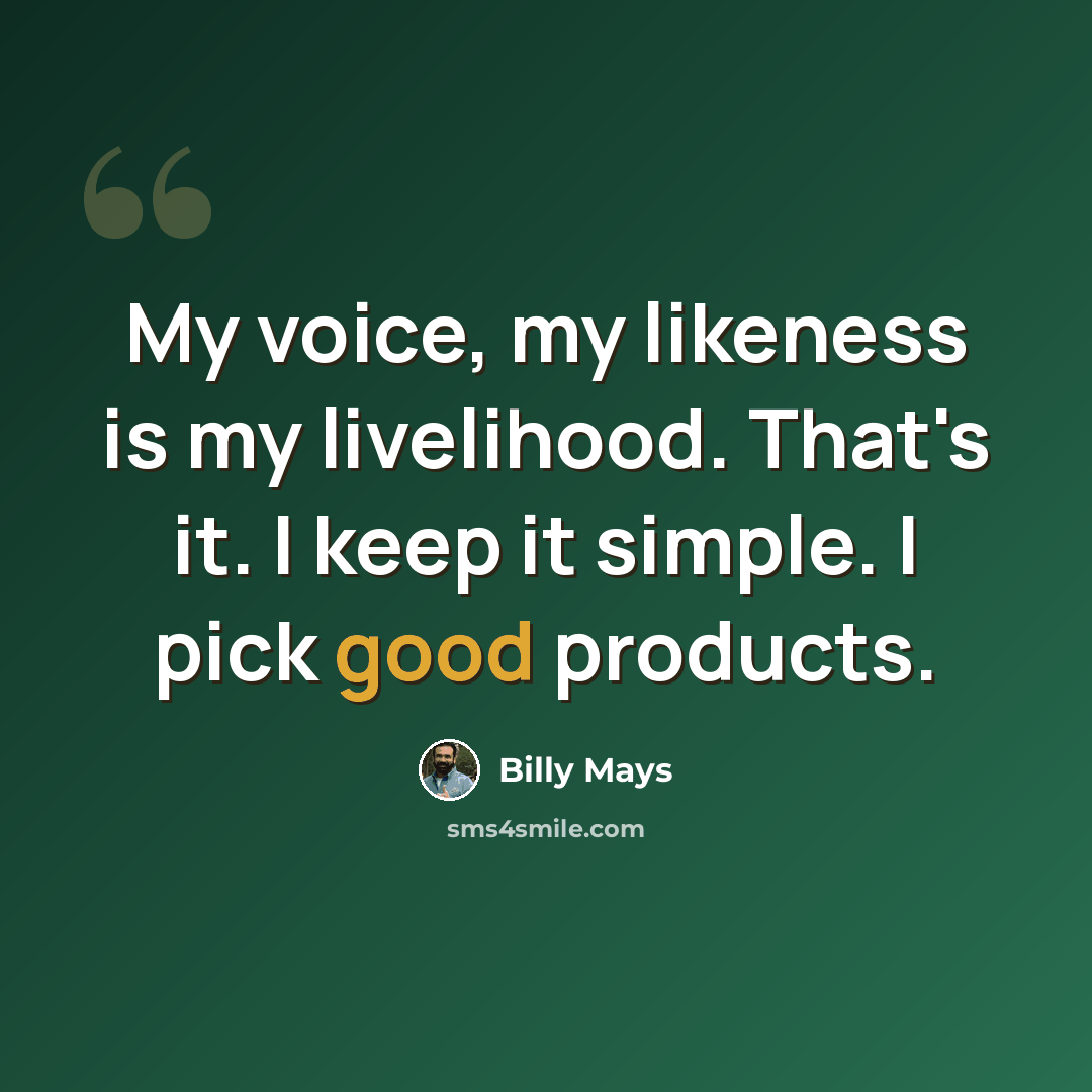 “My voice, my likeness is my livelihood. That's it. I keep it simple. I pick good products.” quote by Billy Mays