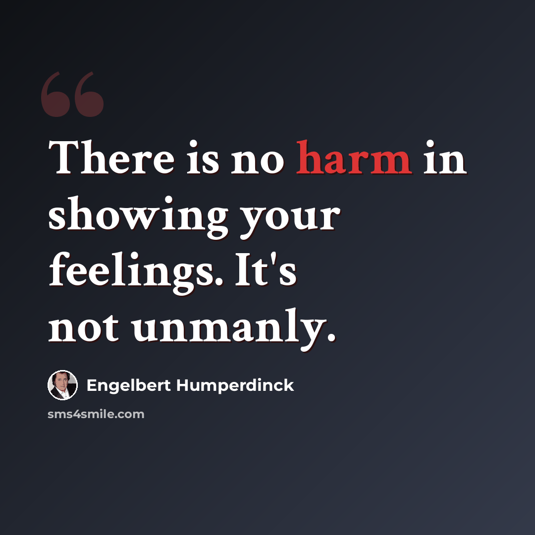 “There is no harm in showing your feelings. It's not unmanly.” quote by Engelbert Humperdinck