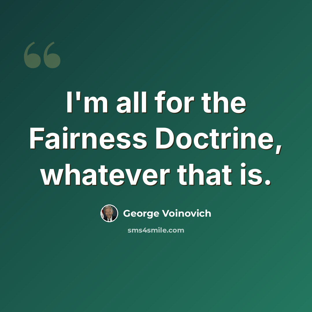 “I'm all for the Fairness Doctrine, whatever that is.” quote by George Voinovich
