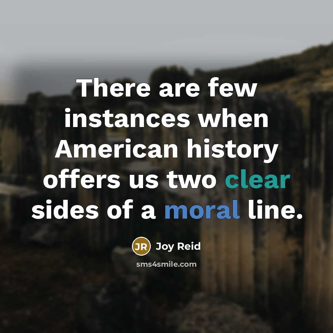 “There are few instances when American history offers us two clear sides of a moral line.” quote by Joy Reid