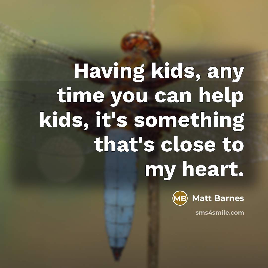 “Having kids, any time you can help kids, it's something that's close to my heart.” quote by Matt Barnes