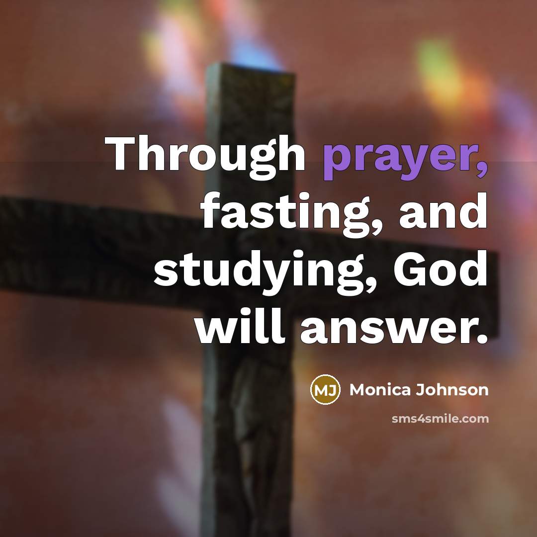 “Through prayer, fasting, and studying, God will answer.” quote by Monica Johnson