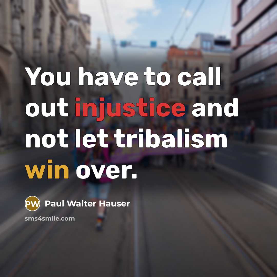 “You have to call out injustice and not let tribalism win over.” quote by Paul Walter Hauser