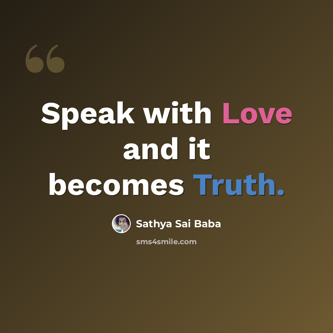“Speak with Love and it becomes Truth.” quote by Sathya Sai Baba