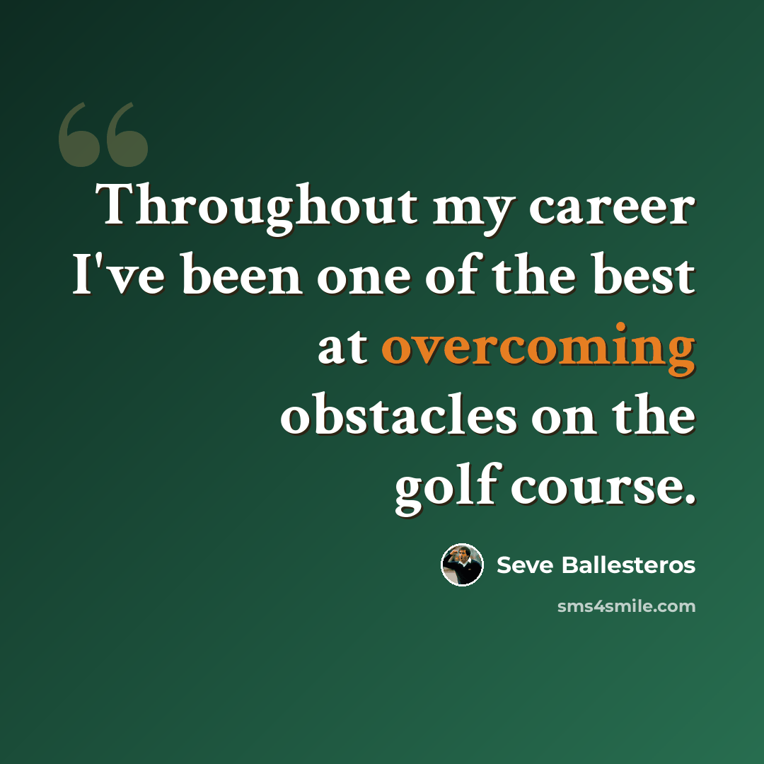 “Throughout my career I've been one of the best at overcoming obstacles on the golf course.” quote by Seve Ballesteros
