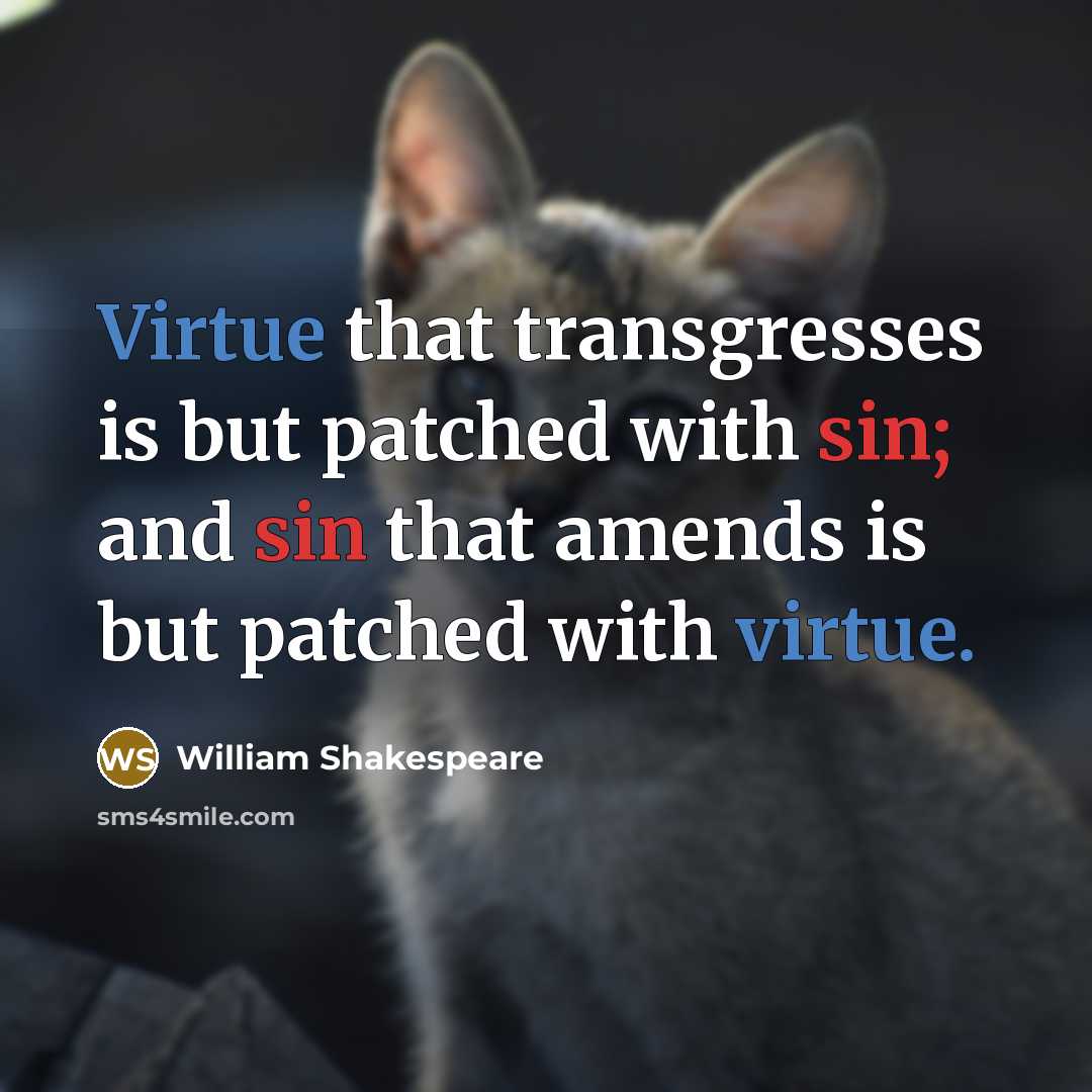 “Virtue that transgresses is but patched with sin; and sin that amends is but patched with virtue.” quote by William Shakespeare