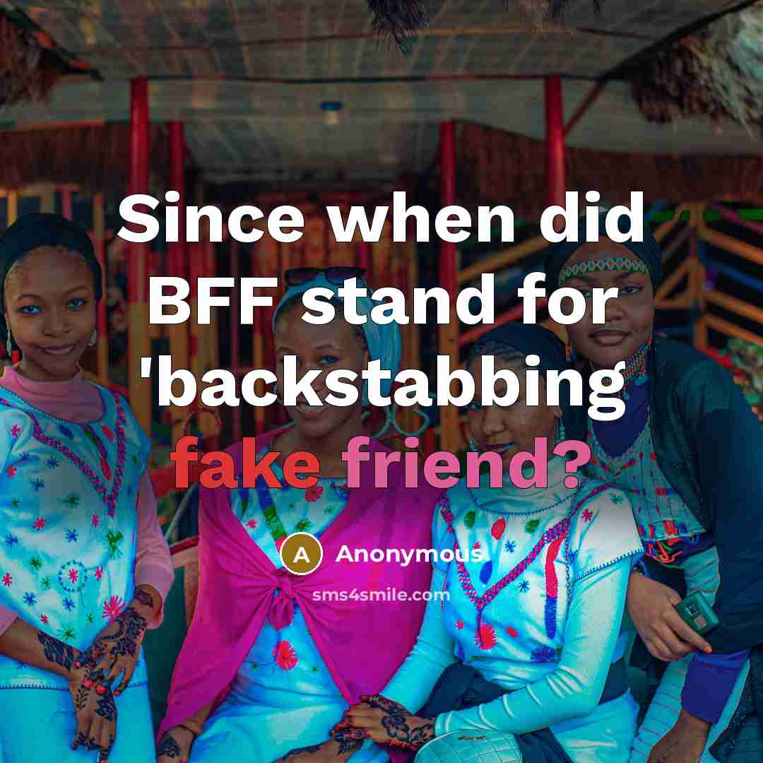 “Since when did BFF stand for 'backstabbing fake friend?” quote by Anonymous